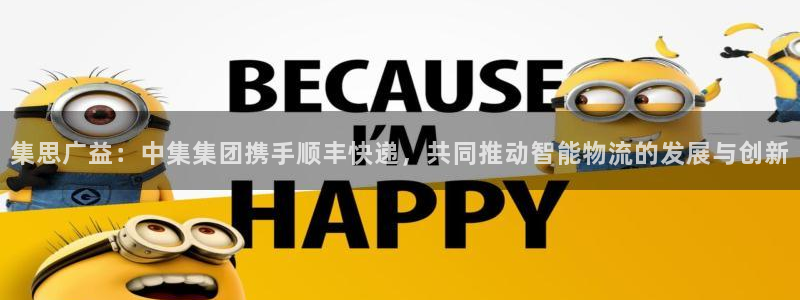 28圈圈：集思广益：中集集团携手顺丰快递，共同推动智能物流的